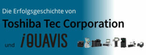 Produktentwicklung Toshiba Tec und iQUAVIS